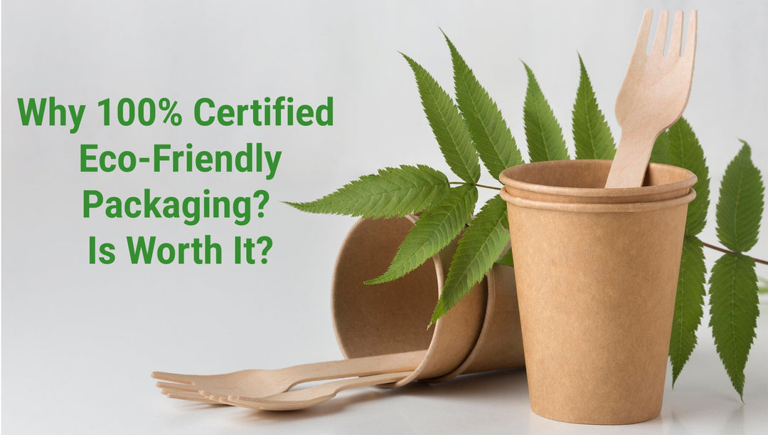 Why 100% Certified Eco-Friendly Packaging? Is Worth It?
