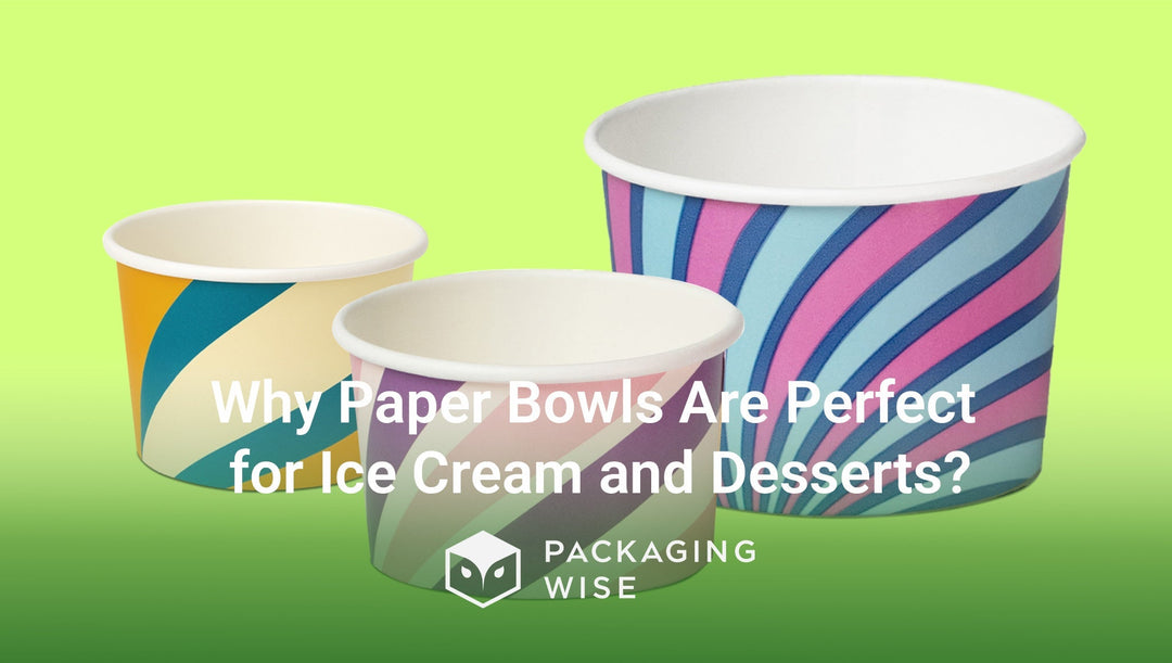 Why Paper Bowls Are Perfect for Ice Cream and Desserts